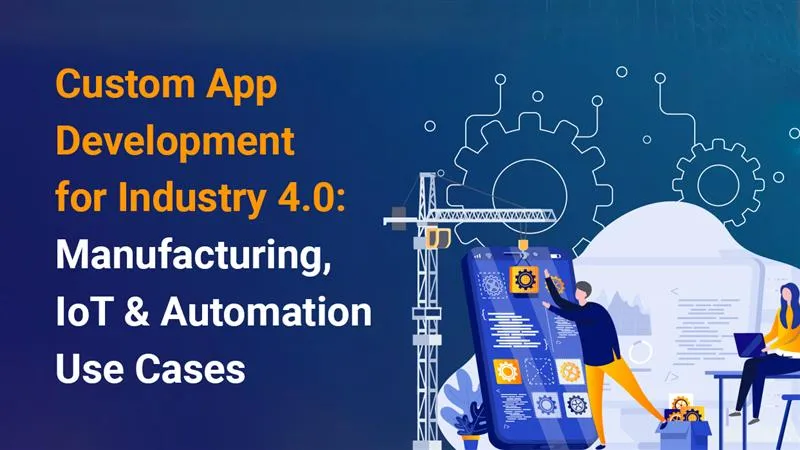 How Does Custom Application Development Power Industry 4.0?