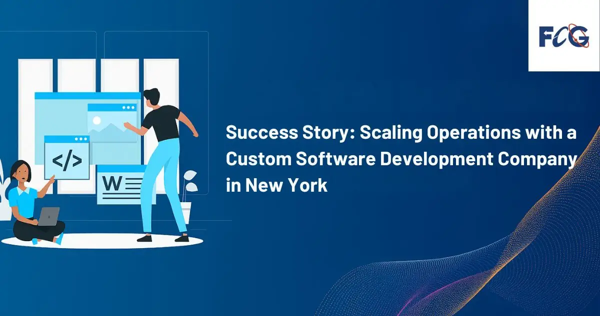 Success Story: Scaling Operations with a Custom Software Development Company in New York Success Story: Scaling Operations with a Custom Software Development Company in New York